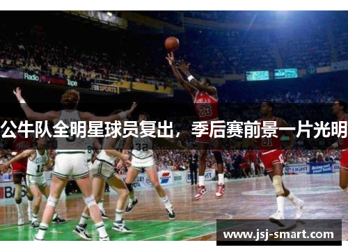 公牛队全明星球员复出，季后赛前景一片光明