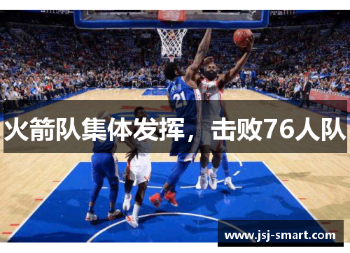 火箭队集体发挥，击败76人队
